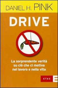 Drive. La sorprendente verità su ciò che ci motiva nel lavoro e nella vita - Daniel H. Pink - Libro Rizzoli 2010, ETAS Management | Libraccio.it