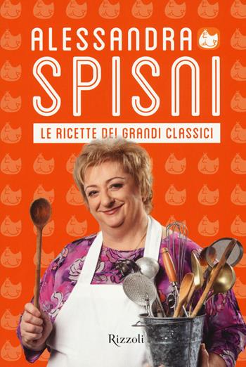 Le ricette dei grandi classici - Alessandra Spisni - Libro Rizzoli 2015, Cucina | Libraccio.it