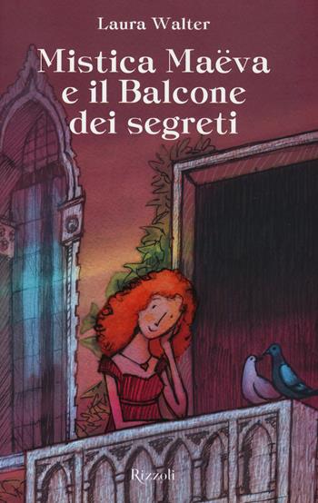 Mistica Maëva e il balcone dei segreti - Laura Walter - Libro Rizzoli 2015 | Libraccio.it