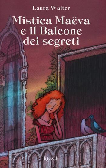 Mistica Maëva e il balcone dei segreti - Laura Walter - Libro Rizzoli 2015, Narrativa Ragazzi | Libraccio.it