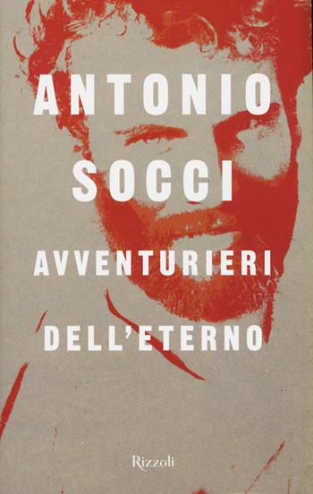 Avventurieri dell'eterno - Antonio Socci - Libro Rizzoli 2015, Saggi italiani | Libraccio.it