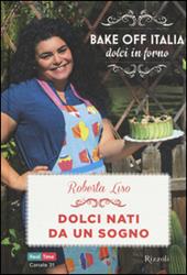 Dolci nati da un sogno. Bake off Italia, dolci in forno