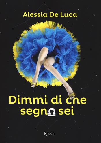 Dimmi di che segno sei - Alessia De Luca - Libro Rizzoli 2015 | Libraccio.it