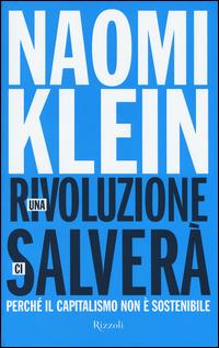 Una rivoluzione ci salverà. Perché il capitalismo non è sostenibile - Naomi Klein - Libro Rizzoli 2015 | Libraccio.it