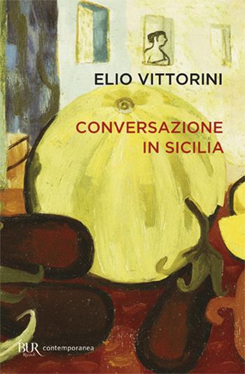 Conversazione in Sicilia - Elio Vittorini - Libro Rizzoli 2012, BUR Contemporanea | Libraccio.it