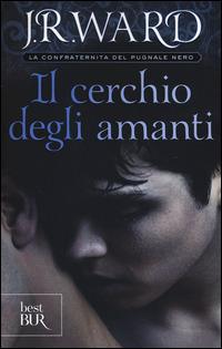 Il cerchio degli amanti. La confraternita del pugnale nero. Vol. 11 - J. R. Ward - Libro Rizzoli 2015, BUR Best BUR | Libraccio.it