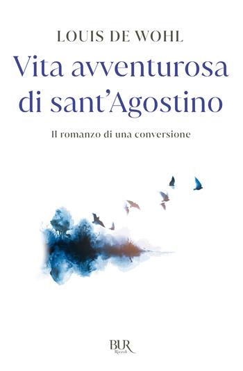 Una fiamma inestinguibile. L'avventurosa vita di Sant'Agostino - Louis de Wohl - Libro Rizzoli 2015, BUR Contemporanea | Libraccio.it