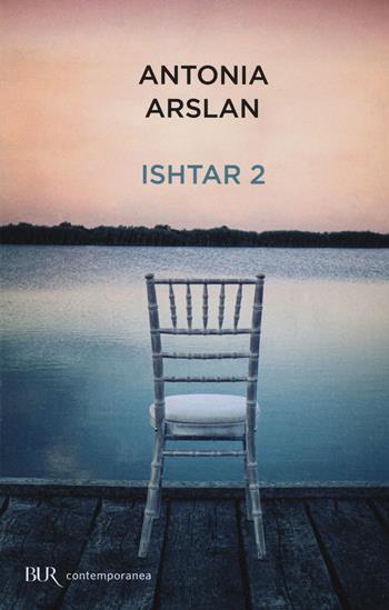 Ishtar 2. Cronache dal mio risveglio - Antonia Arslan - Libro Rizzoli 2015, BUR Contemporanea | Libraccio.it