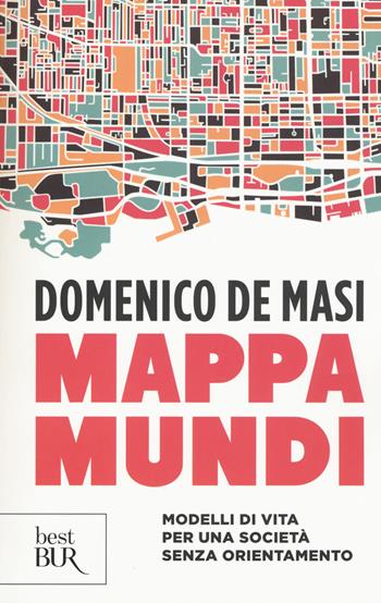 Mappa mundi. Modelli di vita per una società senza orientamento - Domenico De Masi - Libro Rizzoli 2015, BUR Best BUR | Libraccio.it