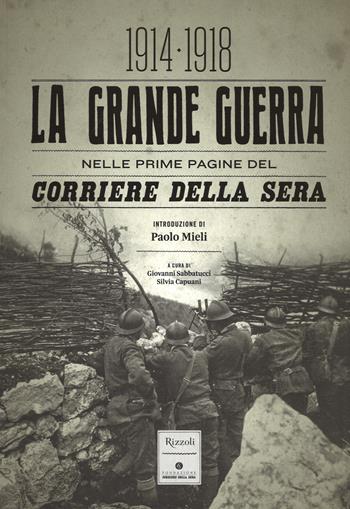 La grande guerra nelle prime pagine del Corriere della Sera (1914-1918). Ediz. illustrata  - Libro Rizzoli 2015, Varia illustrati | Libraccio.it