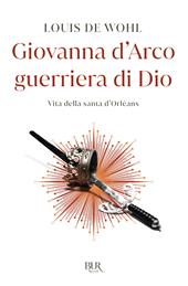 Giovanna d'Arco guerriera di Dio. Vita della santa d'Orléans