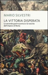 La vittoria disperata. La seconda guerra punica e la nascita dell'impero di Roma - Mario Silvestri - Libro Rizzoli 2015, BUR Storia | Libraccio.it