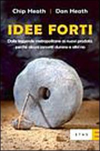 Idee forti. Dalle leggende metropolitane ai prodotti: perché alcuni concetti durano e altri no - Chip Heath, Dan Heath - Libro Rizzoli 2007, ETAS Management | Libraccio.it