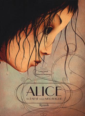 Alice nel paese delle meraviglie. Ediz. integrale - Lewis Carroll, Rébecca Dautremer - Libro Rizzoli 2015, Albi illustrati | Libraccio.it