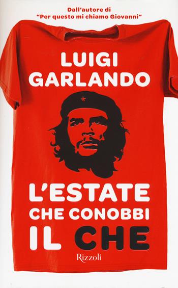 L'estate che conobbi il Che - Luigi Garlando - Libro Rizzoli 2015, Narrativa Ragazzi | Libraccio.it