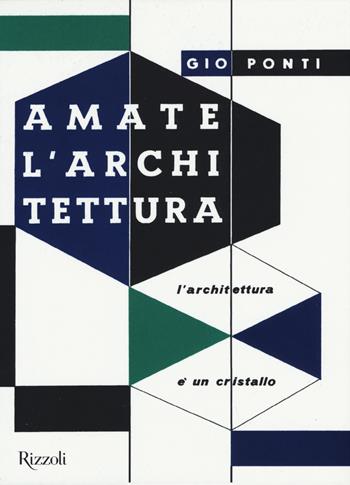 Amate l'architettura. L'architettura è un cristallo - Gio Ponti - Libro Rizzoli 2015 | Libraccio.it
