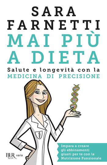 Mai più a dieta. Salute e longevità con la medicina di precisione - Sara Farnetti - Libro Rizzoli 2018, BUR Varia | Libraccio.it
