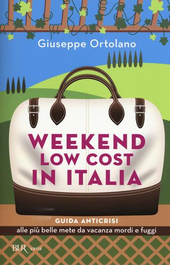 Weekend low cost in Italia. Guida anticrisi alle più belle mete da vacanza mordi e fuggi - Giuseppe Ortolano - Libro Rizzoli 2015, BUR Varia | Libraccio.it