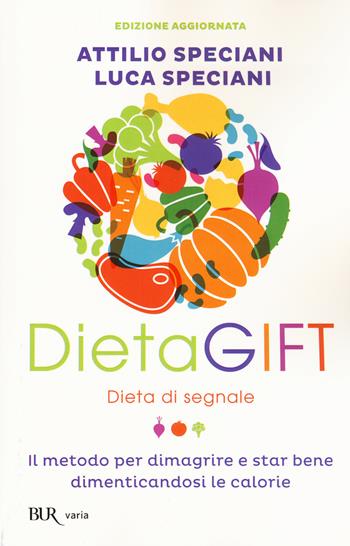 DietaGIFT. Dieta di segnale. Il metodo per dimagrire e stare bene dimenticandosi delle calorie - Attilio Speciani, Luca Speciani - Libro Rizzoli 2015, BUR Varia | Libraccio.it