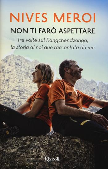 Non ti farò aspettare. Tre volte sul Kangchendzonga, la storia di noi due raccontata da me - Nives Meroi - Libro Rizzoli 2015 | Libraccio.it
