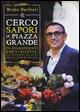 Cerco sapori in piazza Grande. 70 ingredienti per 70 ricette, alla scoperta del gusto nella cucina di uno chef - Bruno Barbieri - Libro Rizzoli 2015, Cucina | Libraccio.it