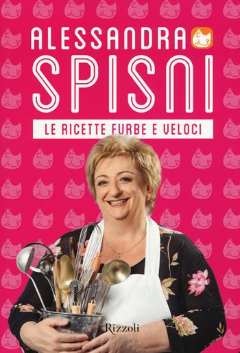 Le ricette furbe e veloci - Alessandra Spisni - Libro Rizzoli 2015, Cucina | Libraccio.it