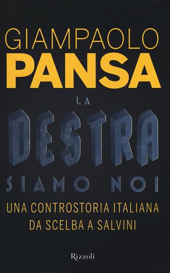 La destra siamo noi. Una controstoria italiana da Scelba a Salvini - Giampaolo Pansa - Libro Rizzoli 2015, Saggi italiani | Libraccio.it