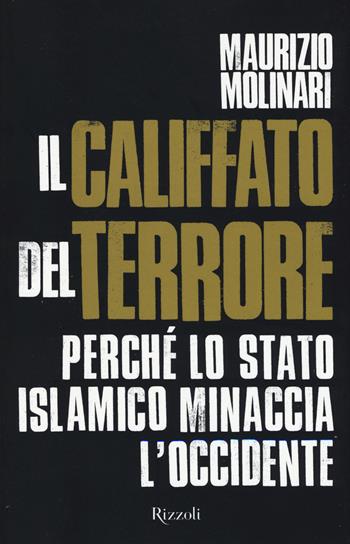 Il Califfato del terrore. Perché lo Stato islamico minaccia l'Occidente - Maurizio Molinari - Libro Rizzoli 2015 | Libraccio.it