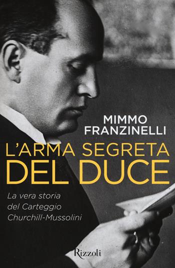 L'arma segreta del Duce. La vera storia del carteggio Churchill-Mussolini - Mimmo Franzinelli - Libro Rizzoli 2015, Saggi italiani | Libraccio.it