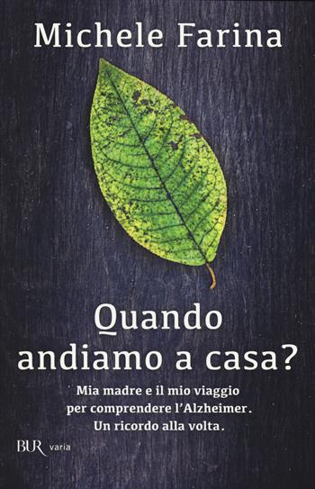 Quando andiamo a casa? Mia madre e il mio viaggio per comprendere l'Alzheimer. Un ricordo alla volta - Michele Farina - Libro Rizzoli 2015, BUR Varia | Libraccio.it