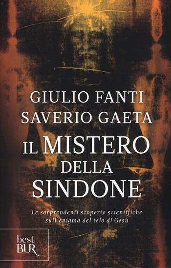 Il mistero della Sindone. Le sorprendenti scoperte scientifiche sull'enigma del telo di Gesù - Giulio Fanti, Saverio Gaeta - Libro Rizzoli 2015, BUR Best BUR | Libraccio.it