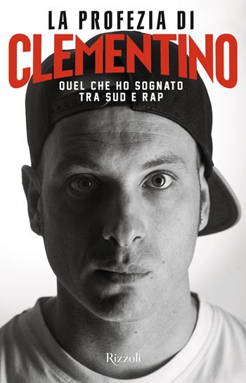 La profezia di Clementino. Quel che ho sognato tra Sud e rap - Clementino, Diego Nuzzo - Libro Rizzoli 2015 | Libraccio.it