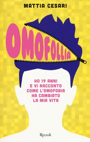 Omofollia. Ho 19 anni e vi racconto come l'omofobia ha cambiato la mia vita - Mattia Cesari - Libro Rizzoli 2016 | Libraccio.it