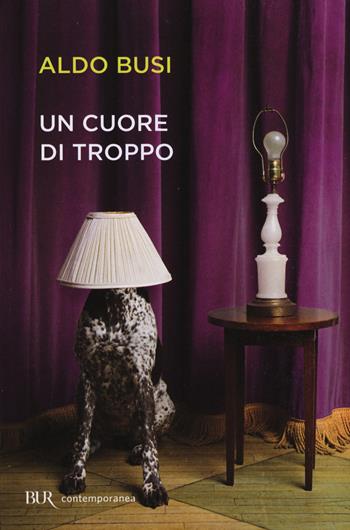 Un cuore di troppo - Aldo Busi - Libro Rizzoli 2015, BUR Contemporanea | Libraccio.it