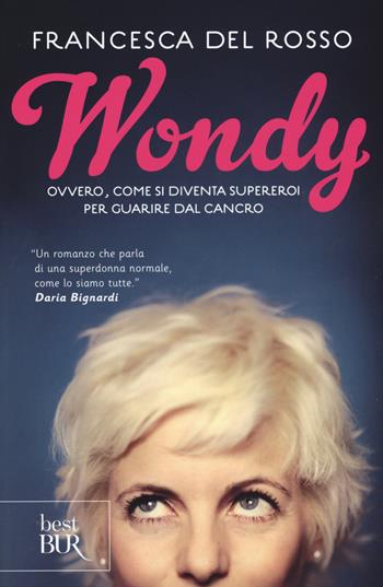 Wondy. Ovvero come si diventa supereroi per guarire dal cancro - Francesca Del Rosso - Libro Rizzoli 2015, BUR Best BUR | Libraccio.it