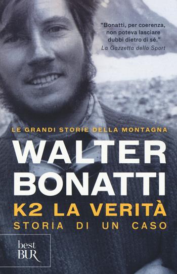 K2. La verità. Storia di un caso. Ediz. illustrata - Walter Bonatti - Libro Rizzoli 2015, BUR Best BUR | Libraccio.it