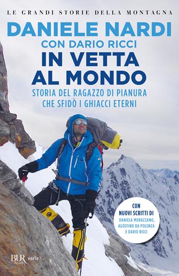 In vetta al mondo. Storia del ragazzo di pianura che sfida i ghiacci eterni. Nuova ediz. - Daniele Nardi, Dario Ricci - Libro Rizzoli 2015, BUR Best BUR | Libraccio.it