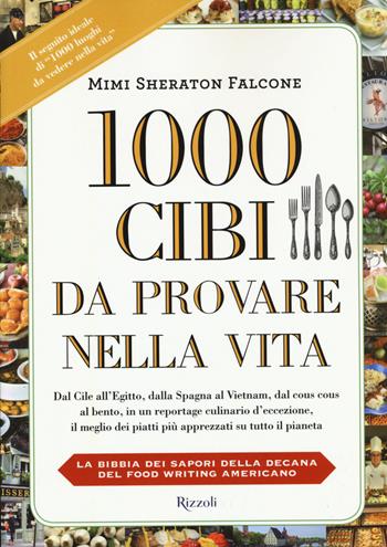 1000 cibi da provare nella vita - Mimi Sheraton Falcone, Kelly Alexander - Libro Rizzoli 2015, Varia illustrati | Libraccio.it