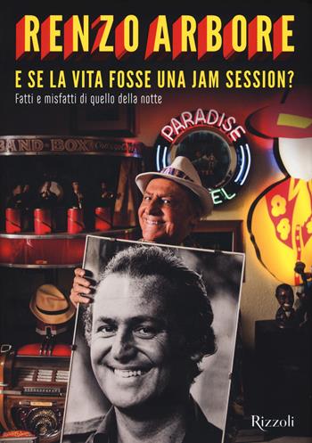 E se la vita fosse una jam session? Fatti e misfatti di quello della notte. Ediz. illustrata - Renzo Arbore - Libro Rizzoli 2015 | Libraccio.it