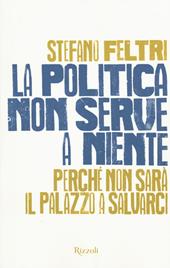 La politica non serve a niente. Perché non sarà il Palazzo a salvarci