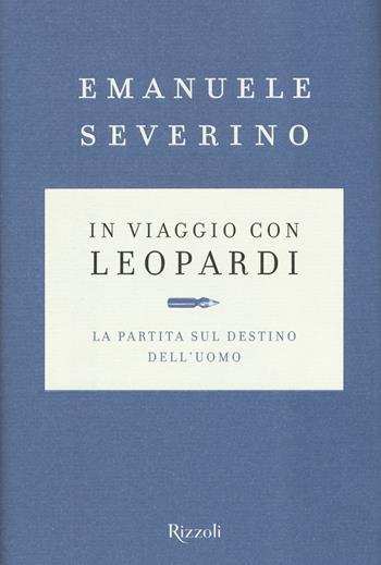 In viaggio con Leopardi. La partita sul destino dell'uomo - Emanuele Severino - Libro Rizzoli 2015 | Libraccio.it