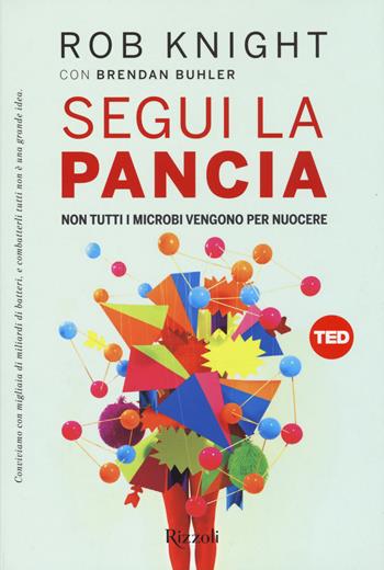 Segui la pancia. Non tutti i microbi vengono per nuocere - Rob Knight, Brendan Buhler - Libro Rizzoli 2015, Saggi stranieri | Libraccio.it