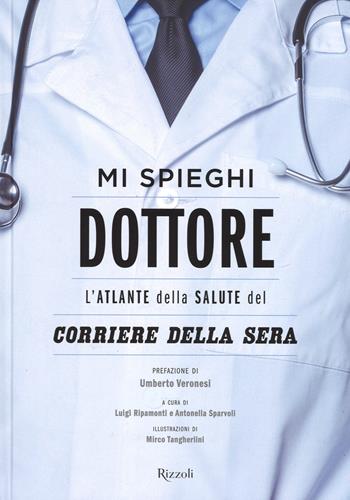 Mi spieghi dottore. L'atlante della salute del Corriere della Sera. Ediz. illustrata  - Libro Rizzoli 2015, Varia illustrati | Libraccio.it