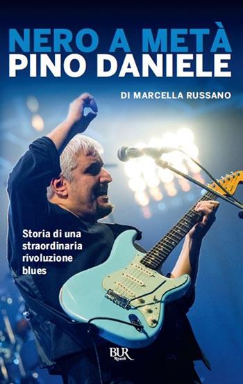 Nero a metà. Pino Daniele, storia di una straordinaria rivoluzione blues - Marcella Russano - Libro Rizzoli 2015, BUR Best BUR | Libraccio.it