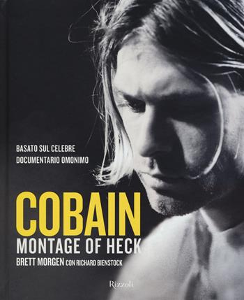 Cobain. Montage of Heck - Brett Morgen, Richard Bienstock - Libro Rizzoli 2015 | Libraccio.it