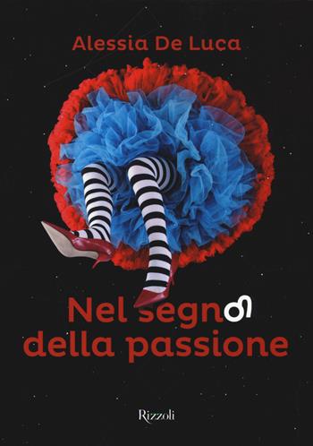 Nel segno della passione. Fuoco - Alessia De Luca - Libro Rizzoli 2015 | Libraccio.it