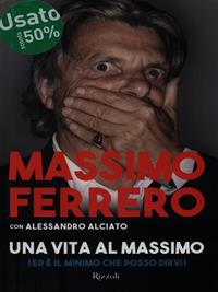 Una vita al massimo - Massimo Ferrero, Alessandro Alciato - Libro Rizzoli 2015, Di tutto di più | Libraccio.it