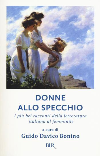 Donne allo specchio. I più bei racconti della letteratura italiana al femminile  - Libro Rizzoli 2015, BUR Grandi classici | Libraccio.it