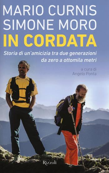 In cordata. Storia di un'amicizia tra due generazioni da zero a ottomila metri - Mario Curnis, Simone Moro - Libro Rizzoli 2015 | Libraccio.it