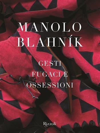 Manolo Blahník. Gesti fugaci e ossessioni. Ediz. illustrata  - Libro Rizzoli 2015 | Libraccio.it